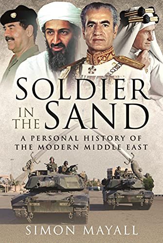 Soldier in the Sand: A Personal History of the Modern Middle East Simon Mayall K.B.E.C.B.