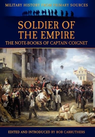 Soldier of the Empire - The Note-Books of Captain Coignet Coignet Jean-Roch
