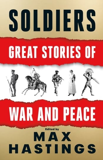 Soldiers: Great Stories of War and Peace Hastings Max