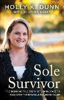 Sole Survivor: The Inspiring True Story of Coming Face to Face with the Infamous Railroad Killer Dunn Holly