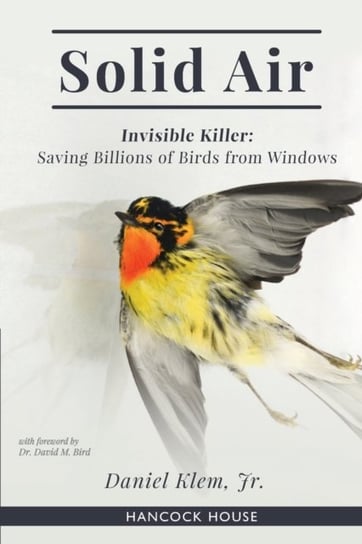 Solid Air: Invisible Killer- Saving Birds from Windows Daniel Klem