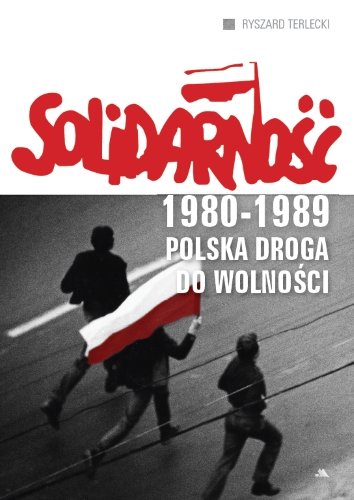 Solidarność 1980-1989. Polska droga do wolności Terlecki Ryszard
