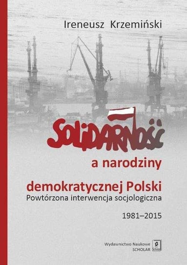 Solidarność a narodziny demokratycznej Polski. Powtórzona interwencja socjologiczna 1981–2015 Krzemiński Ireneusz