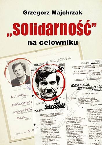 Solidarność na celowniku Majchrzak Grzegorz