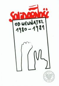 Solidarność od wewnątrz 1980-1981 Opracowanie zbiorowe
