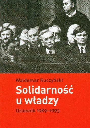 Solidarność u Władzy Dziennik 1989-1993 Kuczyński Waldemar