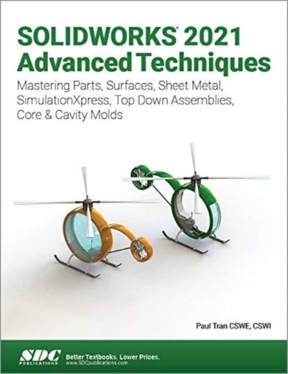 Solidworks 2021 Advanced Techniques. Mastering Parts, Surfaces, Sheet Metal, SimulationXpress, Top-D Paul Tran