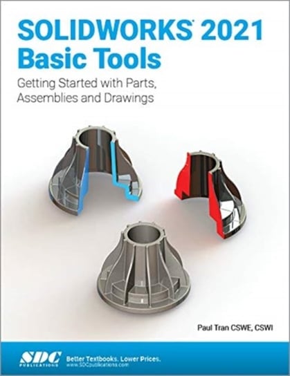 Solidworks 2021 Basic Tools. Getting started with Parts, Assemblies and Drawings Paul Tran