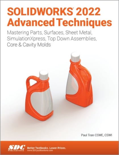 Solidworks 2022 Advanced Techniques. Mastering Parts, Surfaces, Sheet Metal, SimulationXpress, Top-D Paul Tran