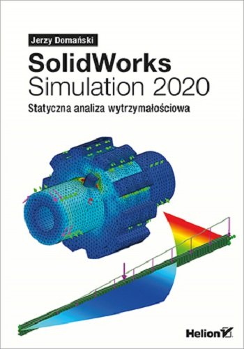 SolidWorks Simulation 2020. Statyczna analiza wytrzymałościowa Domański Jerzy