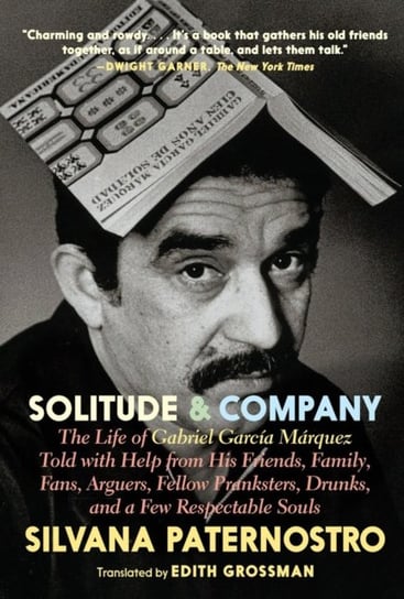 Solitude & Company. A True Account of the Life of Gabriel Garcia Marquez Paternostro Silvana