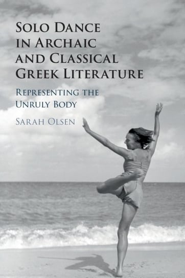 Solo Dance in Archaic and Classical Greek Literature. Representing the Unruly Body Opracowanie zbiorowe