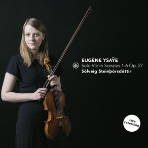 Solo Violin Sonatas 1-6 Op. 27 Steinborsdottir Solveig