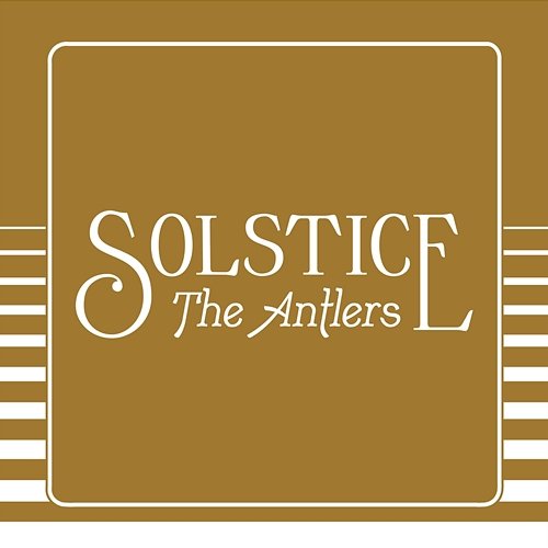 Solstice The Antlers
