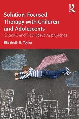 Solution-Focused Therapy with Children and Adolescents: Creative and Play-Based Approaches Taylor & Francis Ltd.