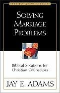 Solving Marriage Problems: Biblical Solutions for Christian Counselors Adams Jay Edward, Adams Jay E.