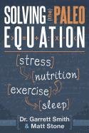 Solving the Paleo Equation: Stress, Nutrition, Exercise, Sleep Smith Garrett, Stone Matt