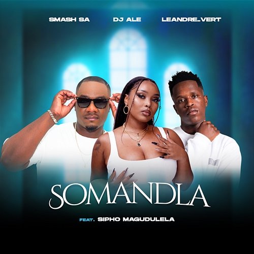 Somandla Smash SA, Leandra.Vert, Sipho Magudulela, DJ ALE