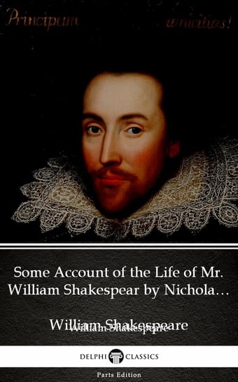 Some Account of the Life of Mr. William Shakespear by Nicholas Rowe (Illustrated) Shakespeare William