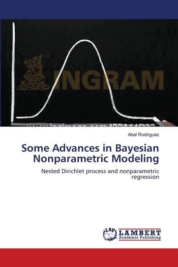 Some Advances in Bayesian Nonparametric Modeling Rodriguez Abel