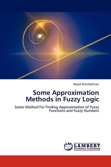 Some Approximation Methods in Fuzzy Logic Amirfakhrian Majid