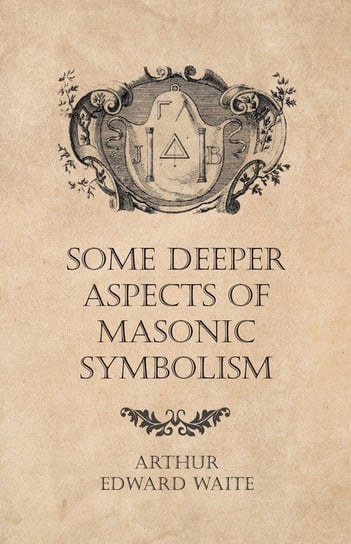 Some Deeper Aspects of Masonic Symbolism Waite Arthur Edward