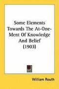 Some Elements Towards the At-One-Ment of Knowledge and Belief (1903) Routh William