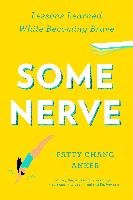 Some Nerve: Lessons Learned While Becoming Brave Chang Anker Patty