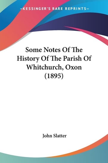 Some Notes Of The History Of The Parish Of Whitchurch, Oxon (1895) John Slatter