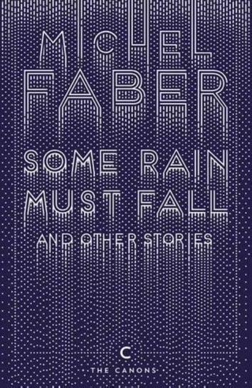Some Rain Must Fall And Other Stories Faber Michel
