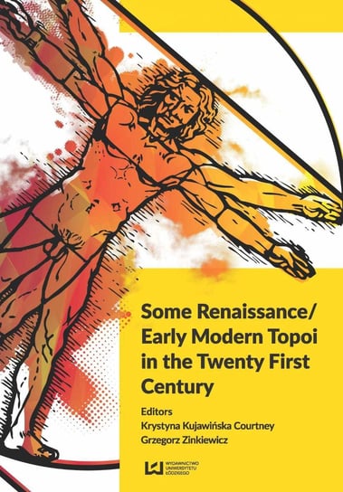 Some Renaissance. Early Modern Topoi in the Twenty First Century Kujawińska Courtney Krystyna