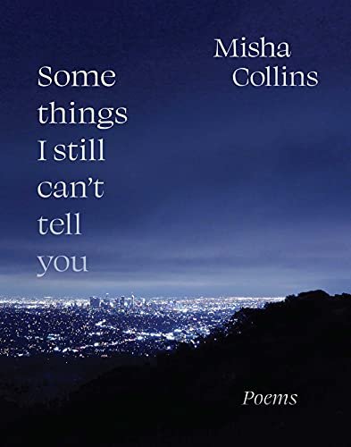 Some Things I Still Cant Tell You. Poems Misha Collins