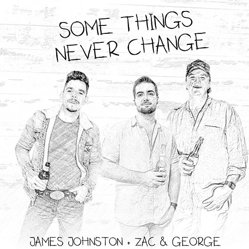 SOME THINGS NEVER CHANGE Zac & George, James Johnston