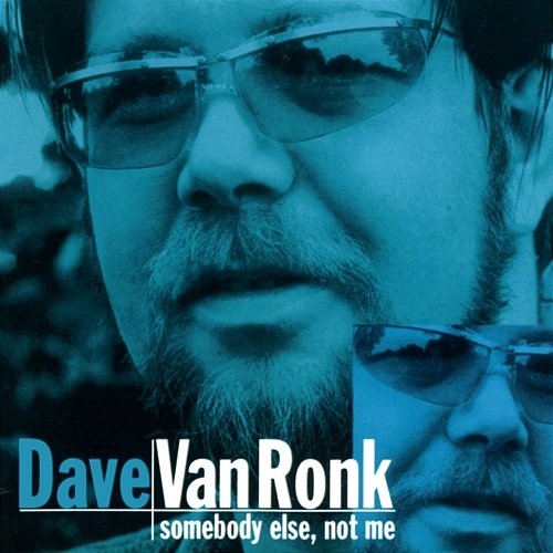 Somebody Else, Not Me Dave Van Ronk