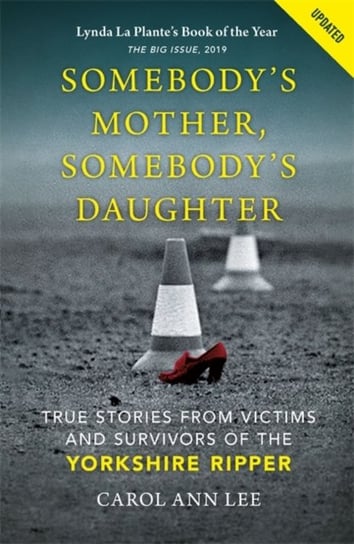 Somebodys Mother, Somebodys Daughter. True Stories from Victims and Survivors of the Yorkshire Rippe Lee Carol Ann