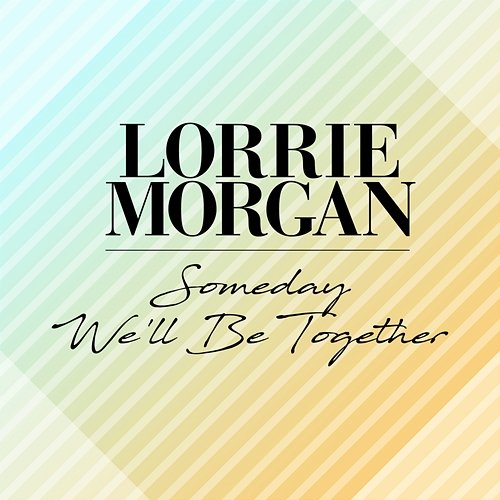 Someday We'll Be Together Lorrie Morgan