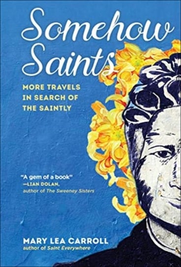 Somehow Saints: More Travels in Search of the Saintly Mary Lea Carroll