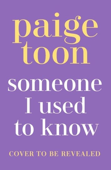 Someone I Used to Know: The gorgeous new love story with a twist, from the bestselling author Toon Paige