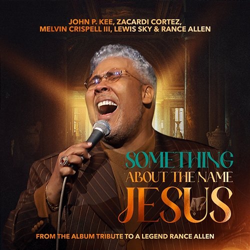Something About The Name Jesus John P. Kee, Zacardi Cortez & Melvin Crispell III feat. Lewis Sky, Rance Allen