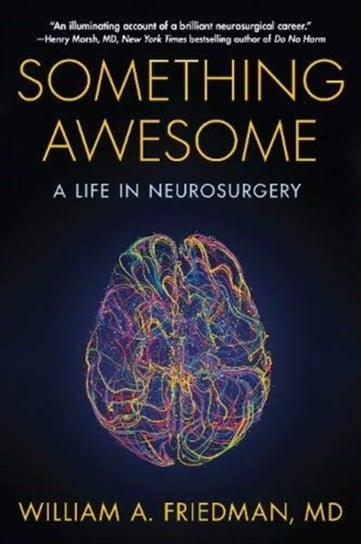 Something Awesome: A Life in Neurosurgery William A. Friedman