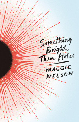 Something Bright, Then Holes Nelson Maggie