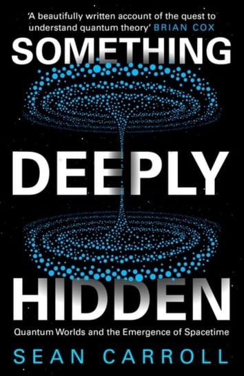 Something Deeply Hidden: Quantum Worlds and the Emergence of Spacetime Carroll Sean