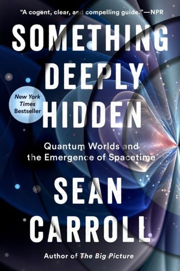 Something Deeply Hidden: Quantum Worlds and the Emergence of Spacetime Carroll Sean
