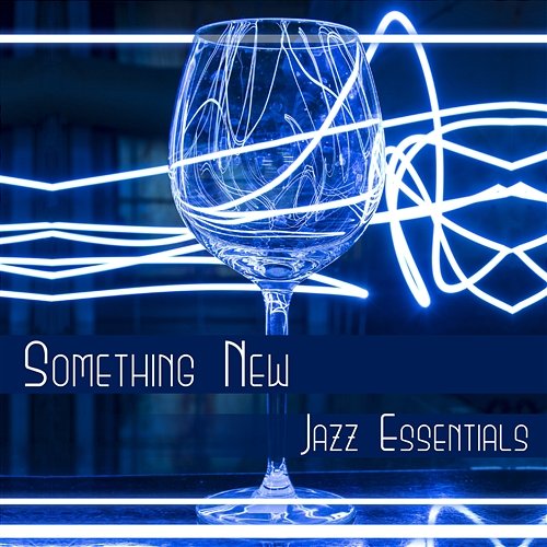 Something New – Jazz Essentials, Instrumental Music, Coffee Lounge, Relax Time, Background Dinner Party Coffee Lounge Collection