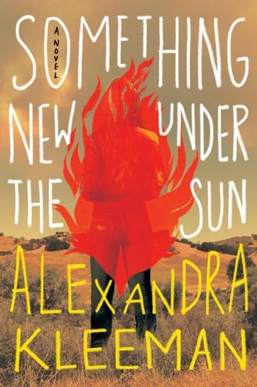 Something New Under the Sun Alexandra Kleeman
