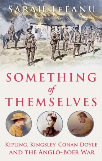 Something of Themselves: Kipling, Kingsley, Conan Doyle and the Anglo-Boer War Sarah LeFanu