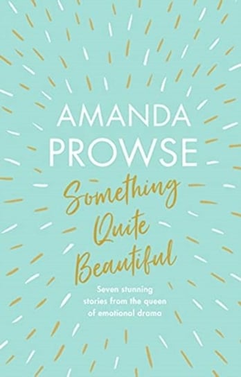 Something Quite Beautiful: Seven short stories Prowse Amanda