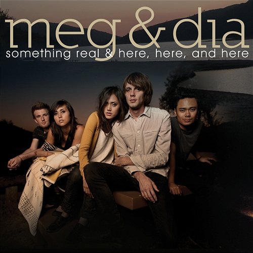 Something Real & Here, Here and Here Meg & Dia