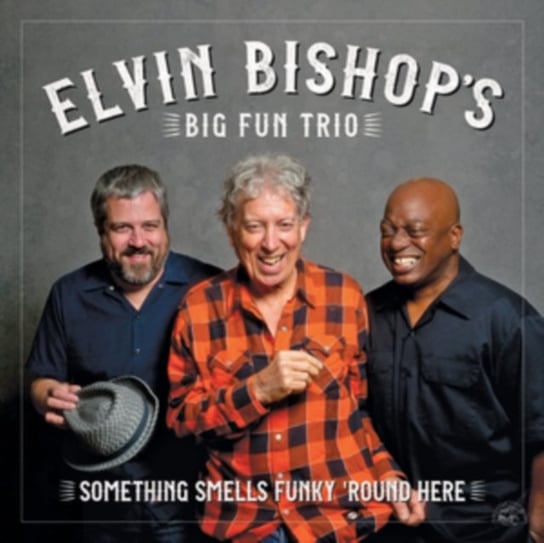 Something Smells Funky 'Round Here Elvin Bishop's Big Fun Trio