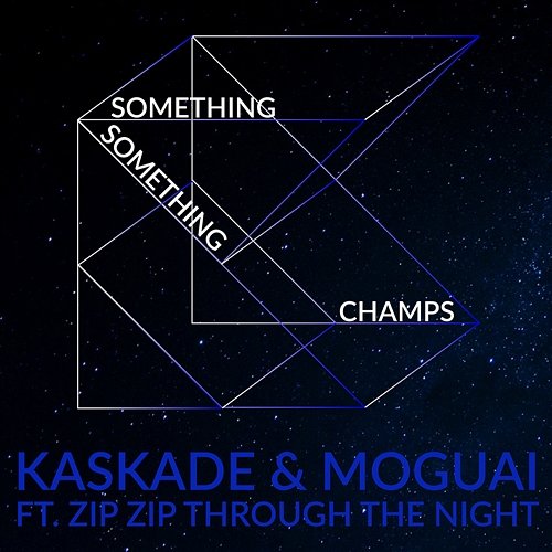 Something Something Champs Kaskade & Moguai feat. Zip Zip Through The Night
